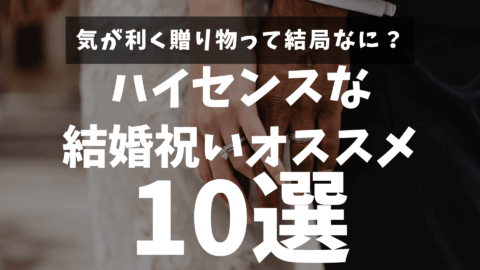 気が利く贈り物って結局なに？ハイセンスな結婚祝いオススメ10選！！